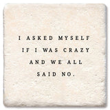 Tipsy Coasters & Gifts - Coaster I asked myself if I was crazy and we all said No: Ceramic