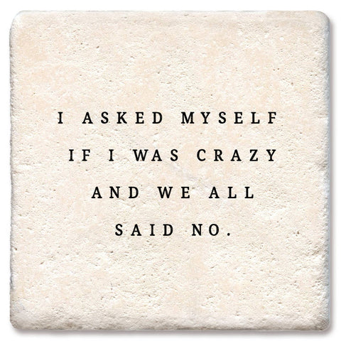 Tipsy Coasters & Gifts - Coaster I asked myself if I was crazy and we all said No: Ceramic