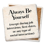 Tipsy Coasters & Gifts - Coaster Always be yourself except during interviews, dates,: Ceramic