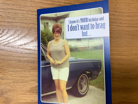 I know it’s your birthday and I don’t want to brag but…