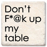 Tipsy Coasters & Gifts - Don't F*@k up my table coaster: Ceramic
