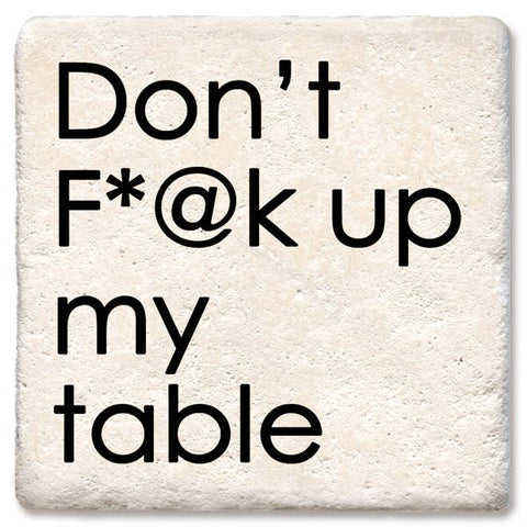 Tipsy Coasters & Gifts - Don't F*@k up my table coaster: Ceramic
