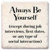 Tipsy Coasters & Gifts - Coaster Always be yourself except during interviews, dates,: Ceramic