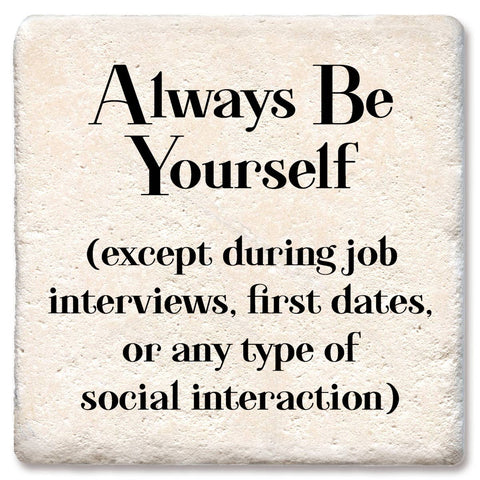 Tipsy Coasters & Gifts - Coaster Always be yourself except during interviews, dates,: Ceramic