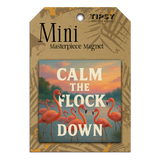Tipsy Coasters & Gifts - Calm The Flock Mini Masterpiece Magnet