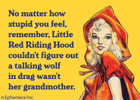 Ephemera - Magnet: No matter how stupid you feel, remember,