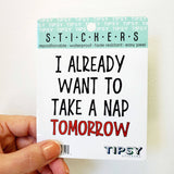 Tipsy Coasters & Gifts - Funny Sticker | I already want to take a nap tomorrow