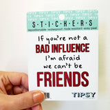 Tipsy Coasters & Gifts - Funny Sticker | If you're not a bad influence