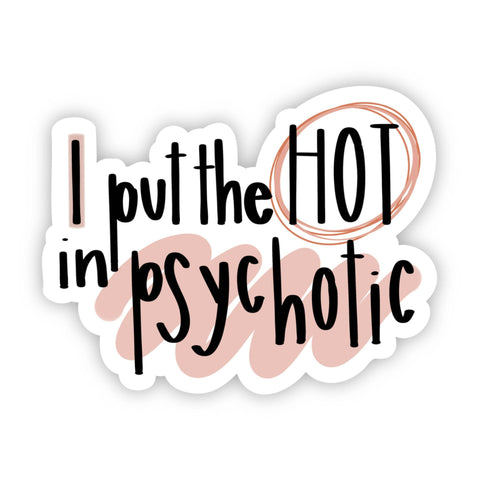 I Put the Hot in Psychotic Sticker High quality and durable vinyl, indoor and outdoor use • Waterproof and weatherproof