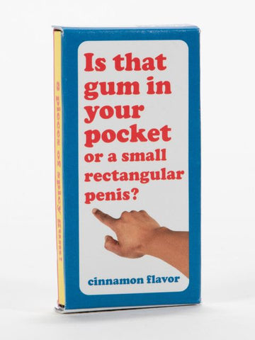 Is that gum in your pocket or a small….gum