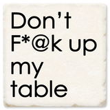 Tipsy Coasters & Gifts - Economy Coaster - Don't F*@K Up My Table