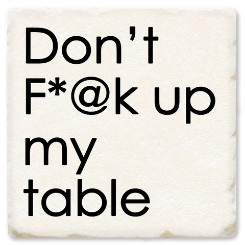 Tipsy Coasters & Gifts - Economy Coaster - Don't F*@K Up My Table